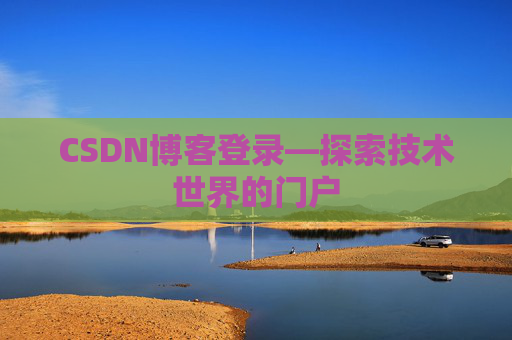CSDN博客登录—探索技术世界的门户