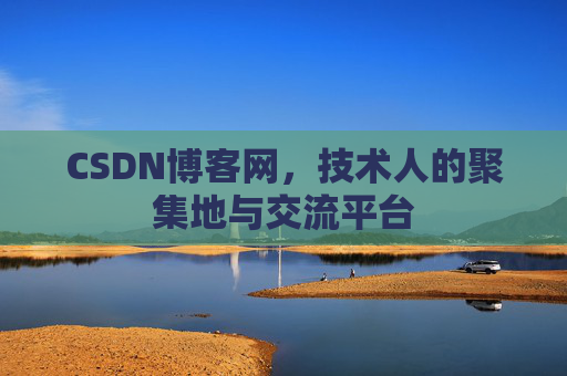 CSDN博客网，技术人的聚集地与交流平台